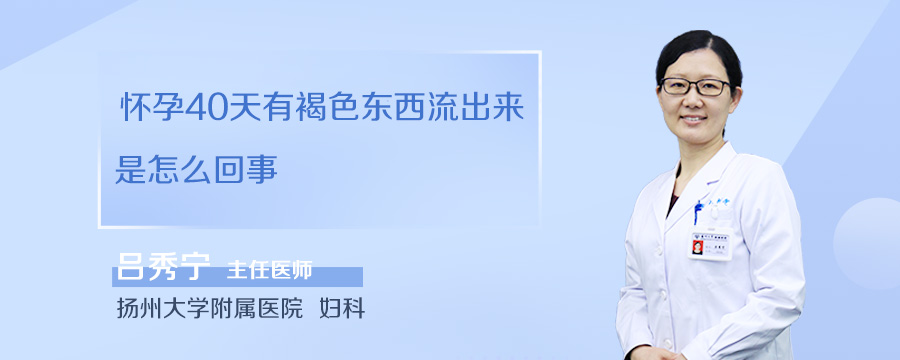 怀孕40天有褐色东西流出来是怎么回事