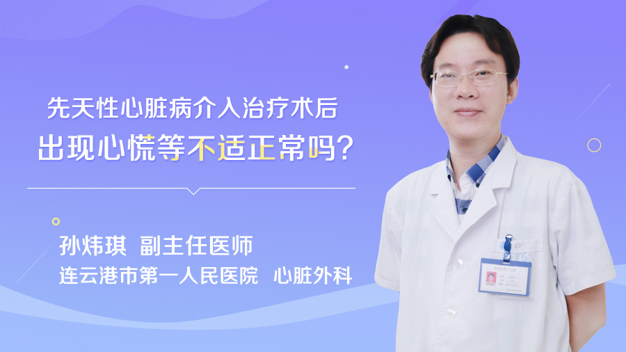 先天性心脏病介入治疗术后出现心慌等不适正常吗