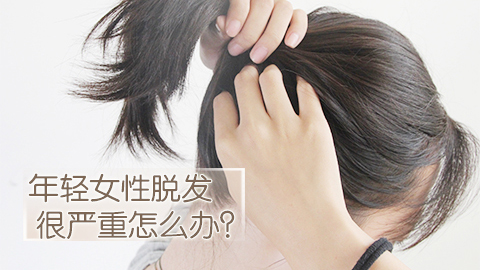 年轻女性脱发很严重怎么办