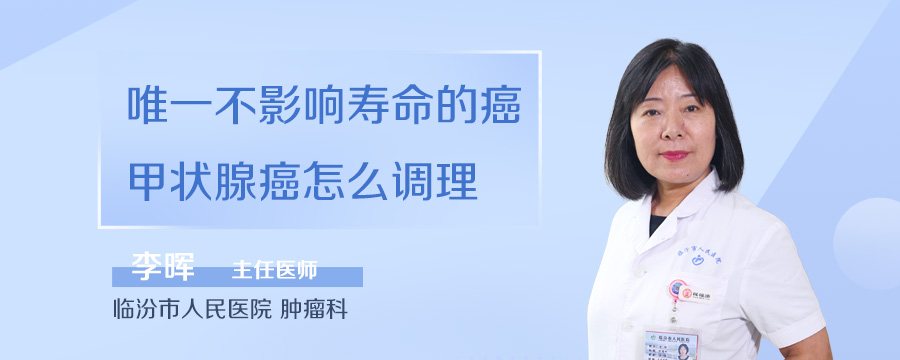 唯一不影响寿命的癌甲状腺癌怎么调理