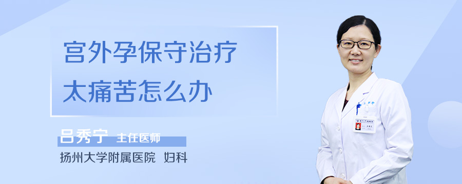 宫外孕保守治疗太痛苦怎么办