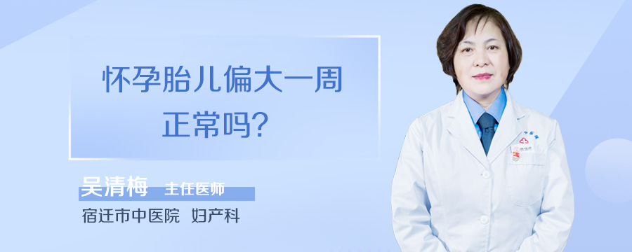 怀孕胎儿偏大一周正常吗