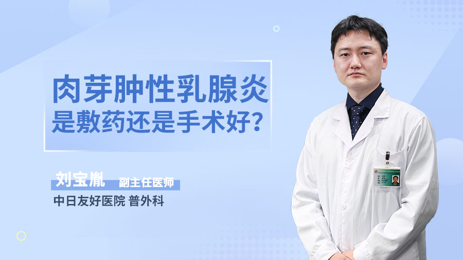 中日友好医院普外科刘宝胤医生_肉芽肿性乳腺炎是敷药还是手术好